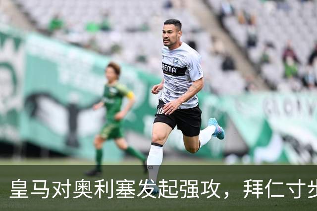 皇马对奥利塞发起强攻，拜仁寸步不让：不缺钱、不求卖人